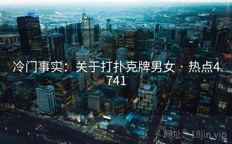 冷门事实：关于打扑克牌男女 · 热点4741