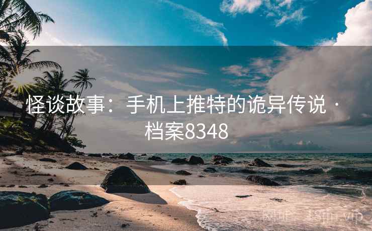 怪谈故事：手机上推特的诡异传说 · 档案8348