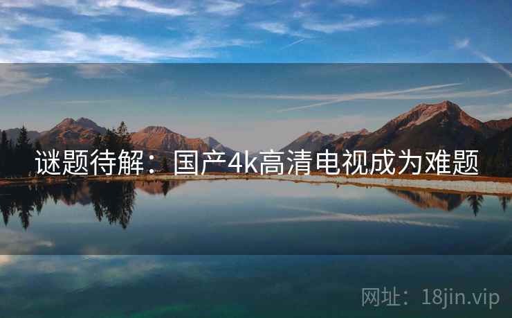 谜题待解：国产4k高清电视成为难题