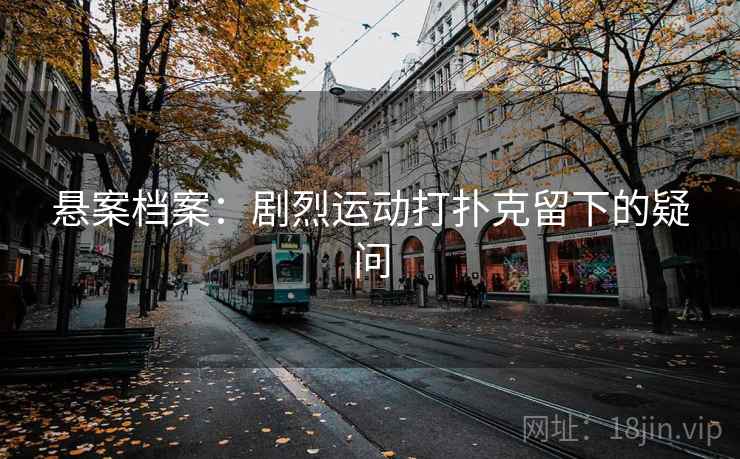 悬案档案：剧烈运动打扑克留下的疑问