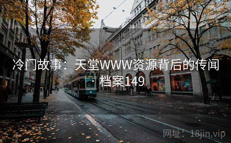 冷门故事：天堂WWW资源背后的传闻 · 档案149