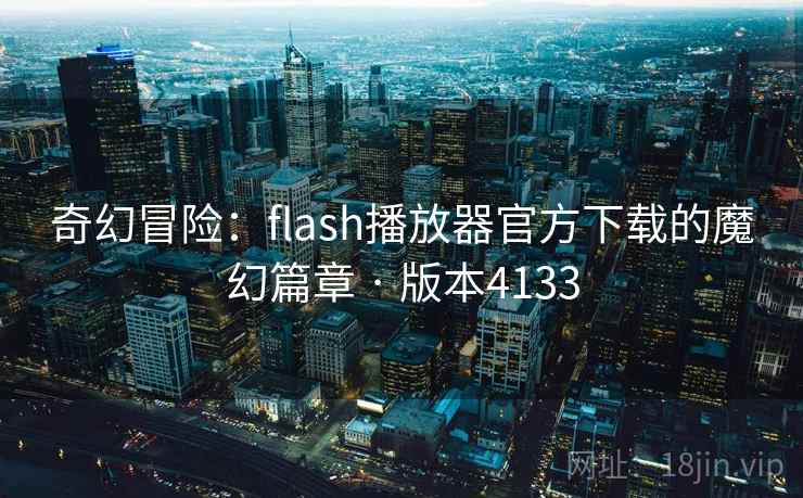 奇幻冒险：flash播放器官方下载的魔幻篇章 · 版本4133